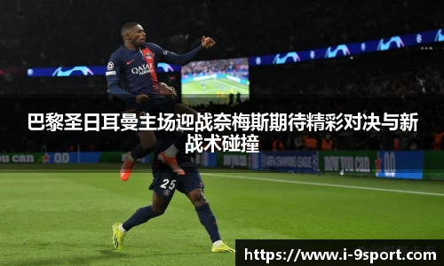 巴黎圣日耳曼主场迎战奈梅斯期待精彩对决与新战术碰撞
